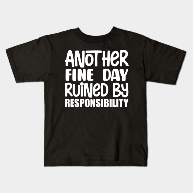 Another Fine Day Ruined By Responsibility Kids T-Shirt by colorsplash